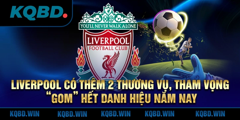 liverpool-co-them-2-thuong-vu-tham-vong-“gom”-het-danh-hieu-nam-nay